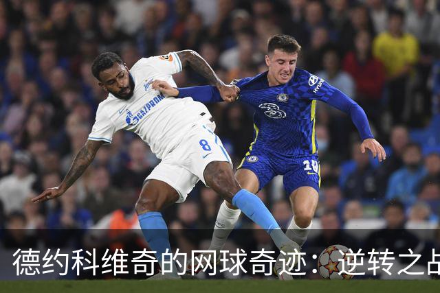 德约科维奇的网球奇迹：逆转之战让人惊叹！